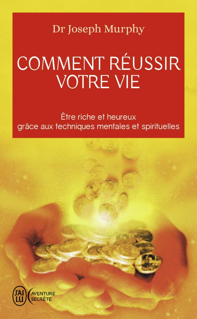 Comment Réussir Votre Vie : Richesse et Bonheur grâce aux Techniques Spirituelles de Joseph Murphy