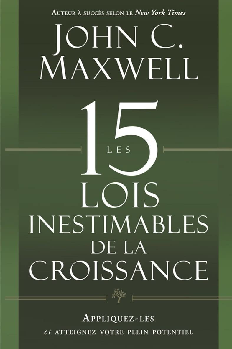 Les 15 Lois Inestimables de la Croissance – Développez Votre Potentiel avec John C. Maxwell