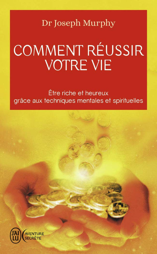 Comment Réussir Votre Vie : Richesse et Bonheur grâce aux Techniques Spirituelles de Joseph Murphy